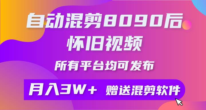 自动混剪8090后怀旧视频，所有平台均可发布，矩阵操作轻松月入3W+-巴叔叔资源网