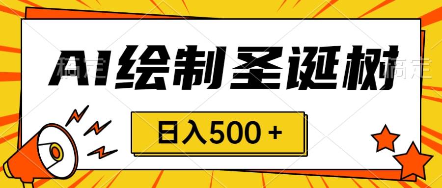 圣诞节风口，卖手绘圣诞树，AI制作 一分钟一个 会截图就能做 小白日入500＋-巴叔叔资源网