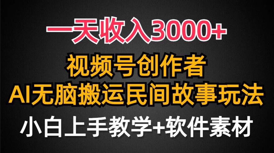 一天收入3000+，视频号创作者分成，民间故事AI创作，条条爆流量，小白也能轻松上手-巴叔叔资源网