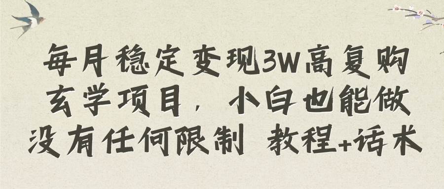 每月稳定变现3W高复购玄学项目，小白也能做没有任何限制 教程+话术-巴叔叔资源网