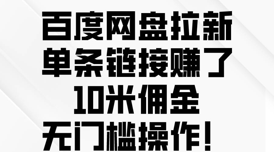 百度网盘拉新，单条链接赚了10米佣金，无门槛操作！-巴叔叔资源网