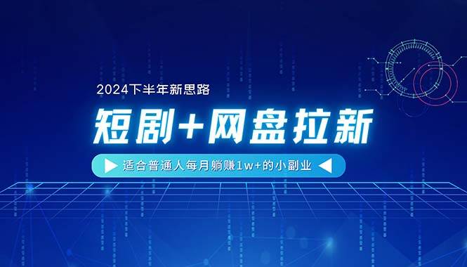 【2024下半年新思路】短剧+网盘拉新，适合普通人每月躺赚1w+的小副业-巴叔叔资源网