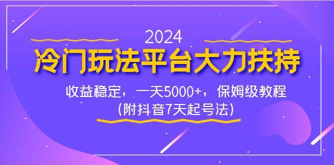 2024冷门玩法平台大力扶持，收益稳定，一天5000+，保姆级教程（附抖音7…-巴叔叔资源网