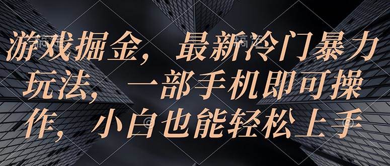 游戏掘金，最新冷门暴力玩法，一部手机即可操作，小白也能轻松上手-巴叔叔资源网