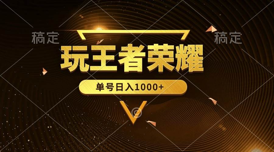 绝对蓝海，玩王者荣耀赚钱，单账号日入1000+，全民项目-巴叔叔资源网