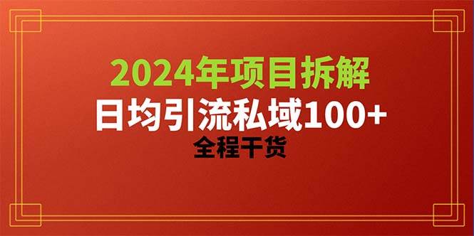 2024项目拆解日均引流100+精准创业粉，全程干货-巴叔叔资源网