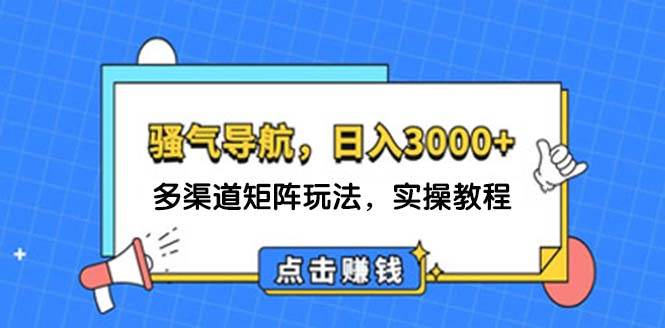 日入3000+ 骚气导航，多渠道矩阵玩法，实操教程-巴叔叔资源网
