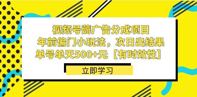 视频号薅广告分成项目，年前偏门小玩法，次日出结果，单号单天500+元【有时效性】-巴叔叔资源网
