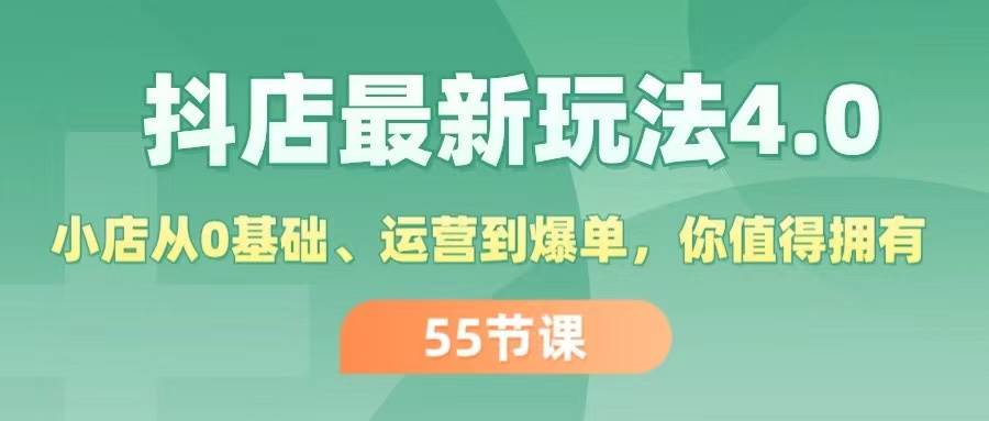 抖店最新玩法4.0，小店从0基础、运营到爆单，你值得拥有（55节）-巴叔叔资源网