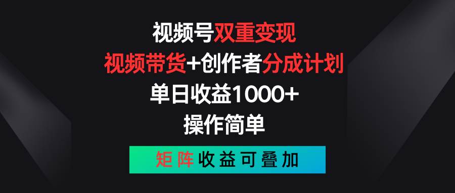 视频号双重变现，视频带货+创作者分成计划 , 单日收益1000+，可矩阵-巴叔叔资源网