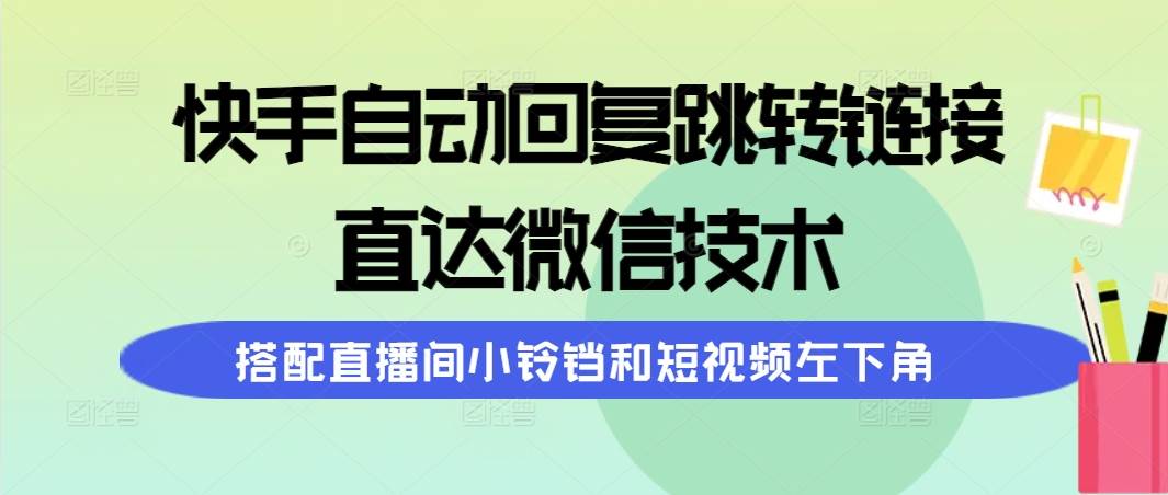 快手自动回复跳转链接，直达微信技术，搭配直播间小铃铛和短视频左下角-巴叔叔资源网