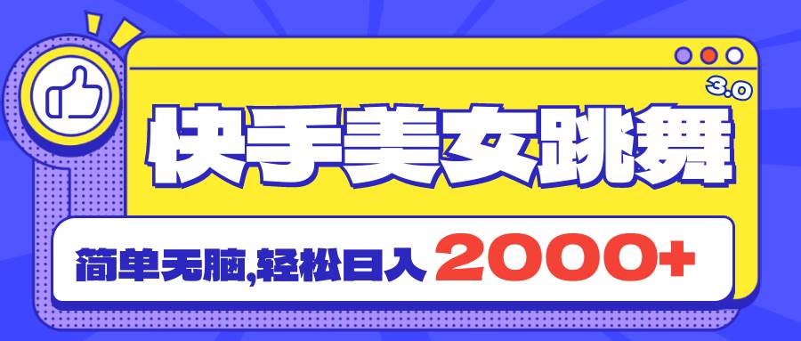 快手美女跳舞直播3.0，拉爆流量不违规，简单无脑，日入2000+-巴叔叔资源网
