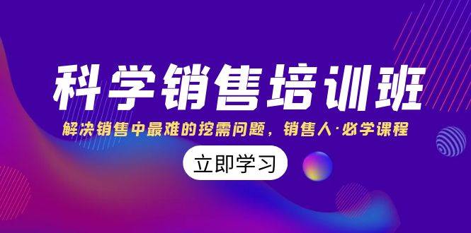 科学销售培训班：解决销售中最难的挖需问题，销售人·必学课程（11节课）-巴叔叔资源网