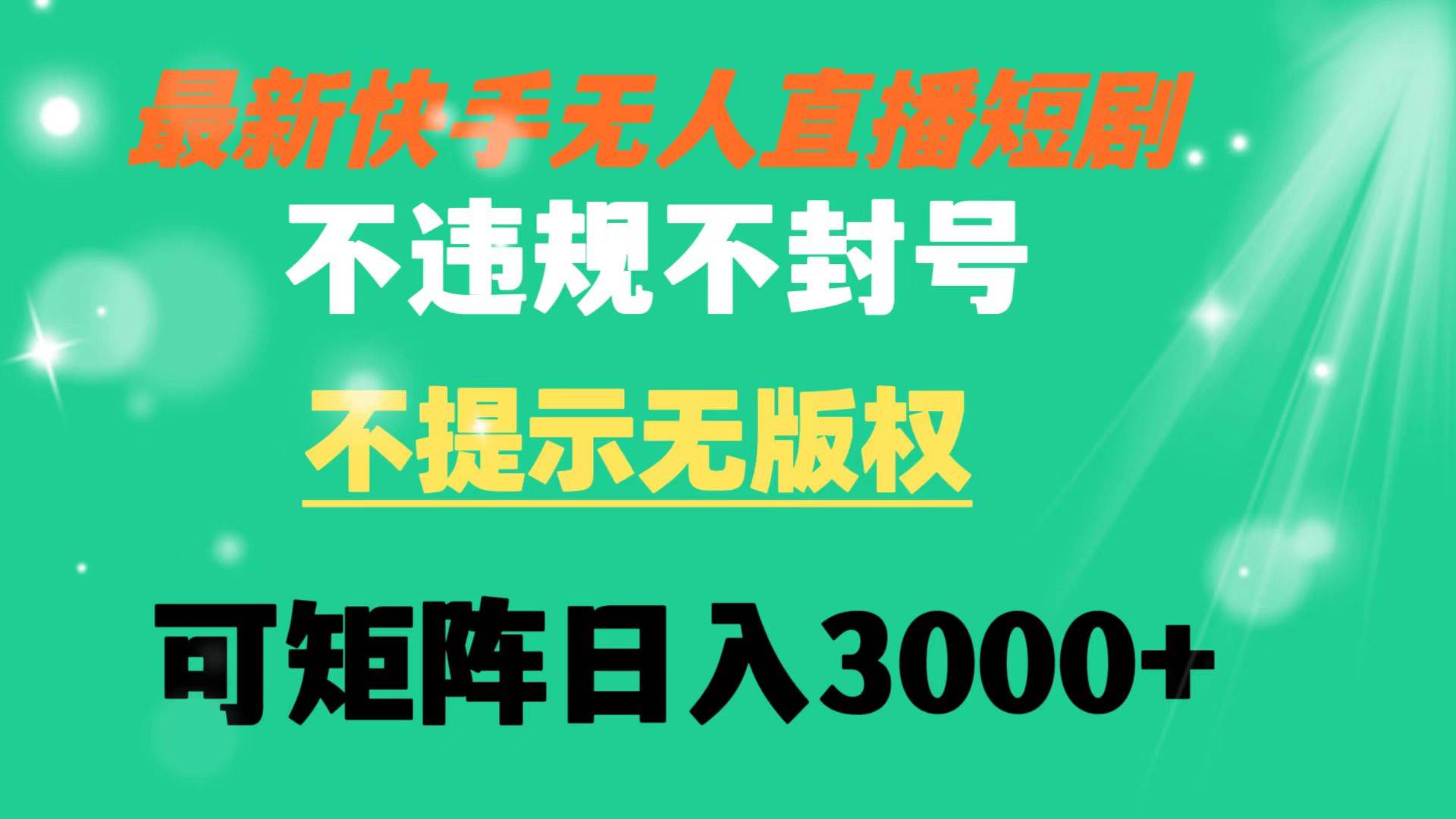 快手无人直播短剧 不违规 不提示 无版权 可矩阵操作轻松日入3000+-巴叔叔资源网
