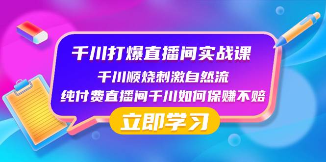 千川-打爆直播间实战课：千川顺烧刺激自然流 纯付费直播间千川如何保赚不赔-巴叔叔资源网