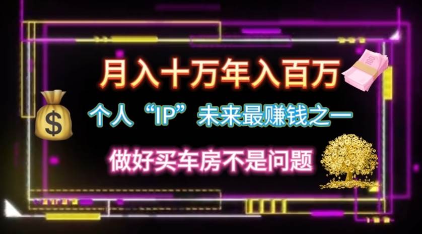 个人“IP”月入十万 年入百万，逆风翻盘秘籍！-巴叔叔资源网