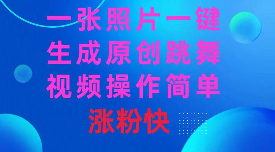 一张照片，一键生成原创跳舞视频 操作简单涨粉快-巴叔叔资源网
