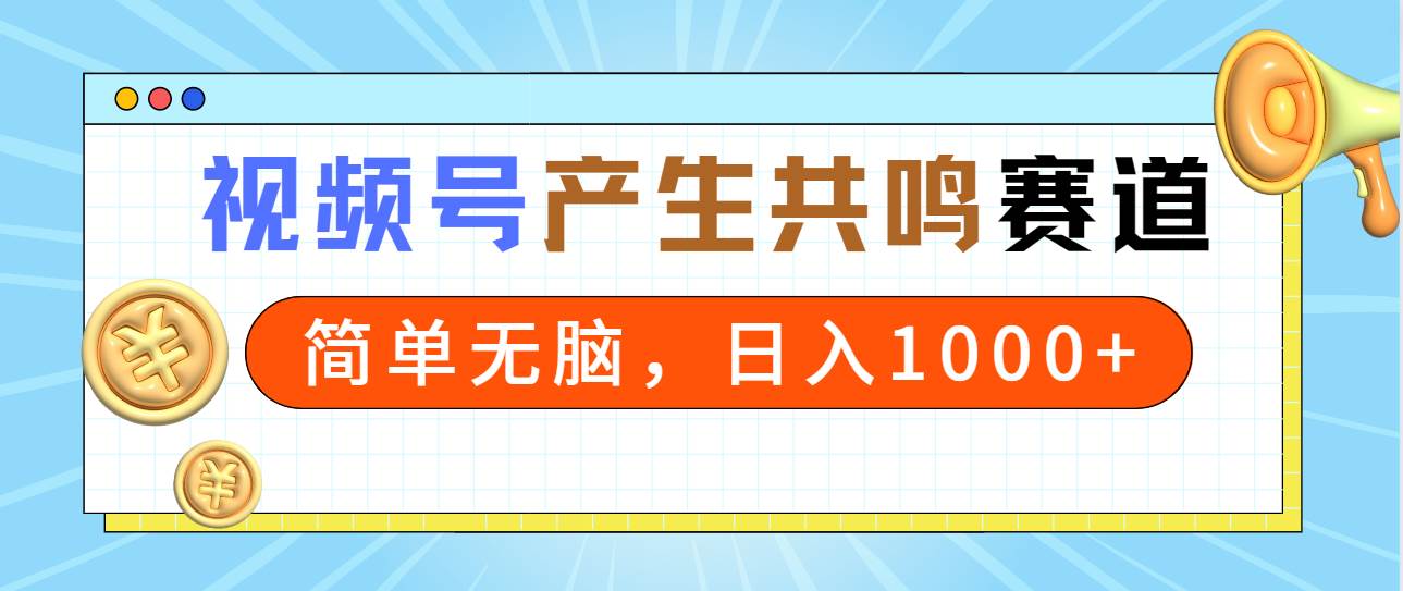 2024年视频号，产生共鸣赛道，简单无脑，一分钟一条视频，日入1000+-巴叔叔资源网