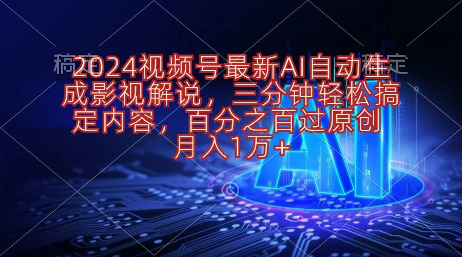 2024视频号最新AI自动生成影视解说，三分钟轻松搞定内容，百分之百过原…-巴叔叔资源网