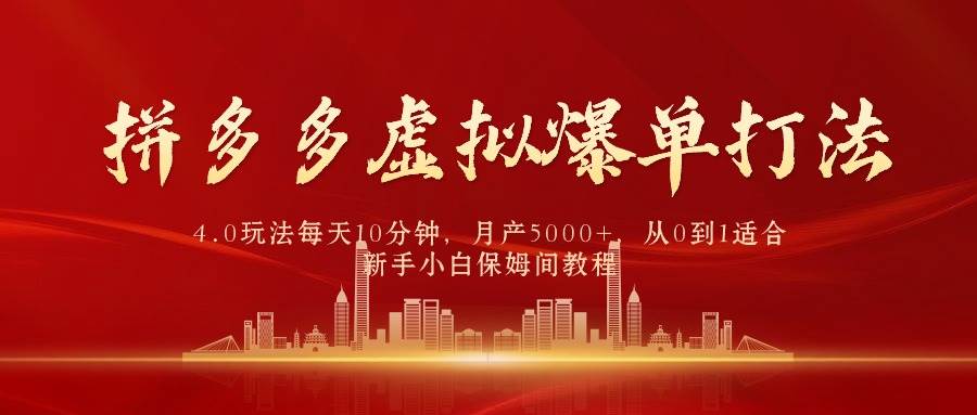 拼多多虚拟爆单打法4.0，每天10分钟，月产5000+，从0到1赚收益教程-巴叔叔资源网