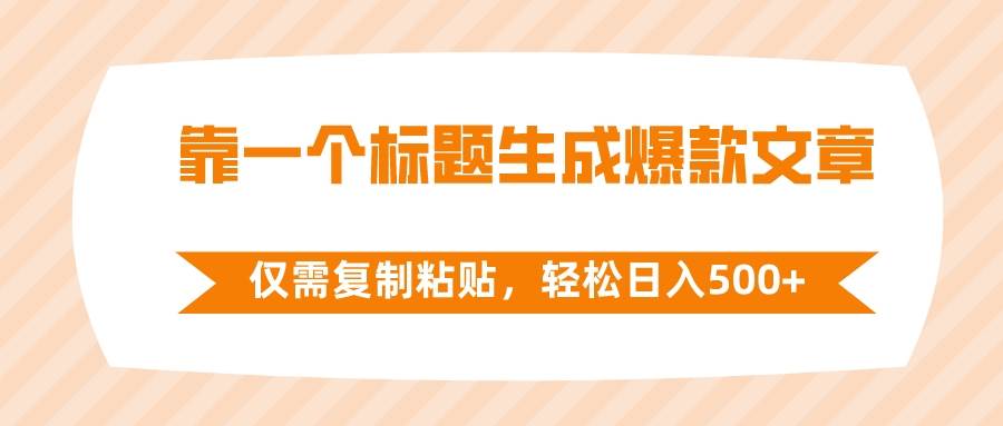 靠一个标题生成爆款文章，仅需复制粘贴，轻松日入500+-巴叔叔资源网