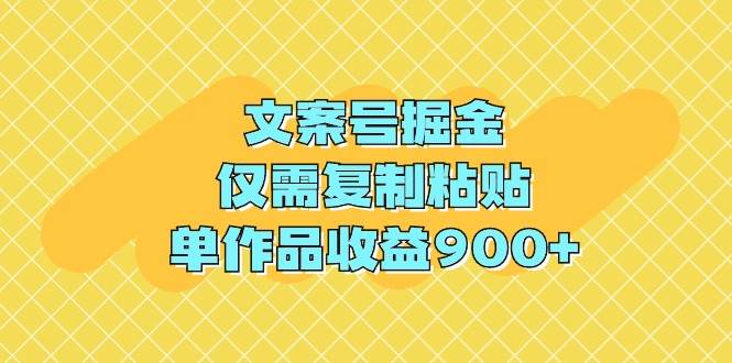 文案号掘金，仅需复制粘贴，单作品收益900+-巴叔叔资源网