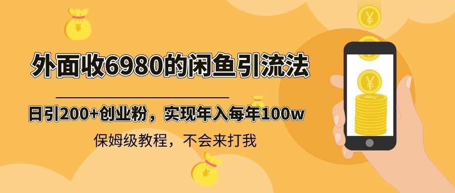 外面收费6980闲鱼引流法，日引200+创业粉，每天稳定2000+收益，保姆级教程-巴叔叔资源网