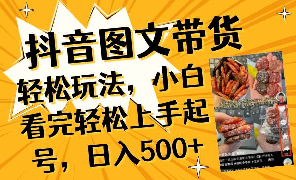 抖音图文带货轻松玩法，小白看完轻松上手起号，日入500+-巴叔叔资源网