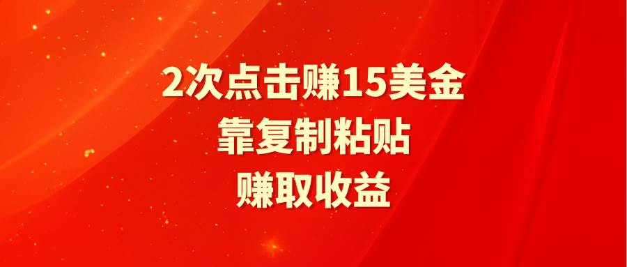 靠2次点击赚15美金，复制粘贴就能赚取收益-巴叔叔资源网