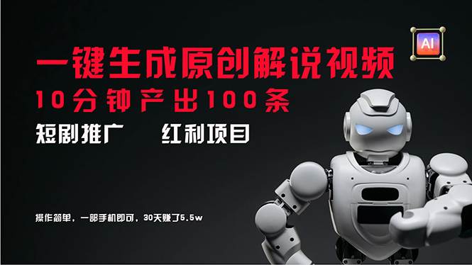 短剧推广新思路，AI一键生成原创解说视频，10分钟产出100条，30天赚了5.5w-巴叔叔资源网