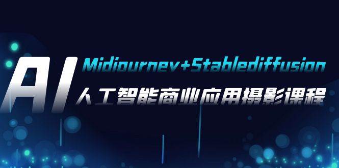 AI摄影【Midjourney+Stablediffusion】，人工智能商业应用摄影-37节课程-巴叔叔资源网
