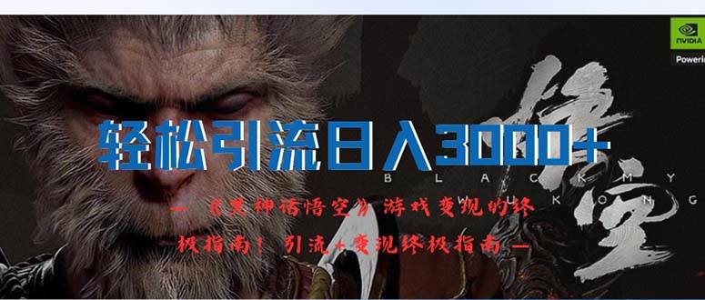 轻松引流日入3000+：《黑神话悟空》游戏变现的终极指南！引流+变现终极…-巴叔叔资源网