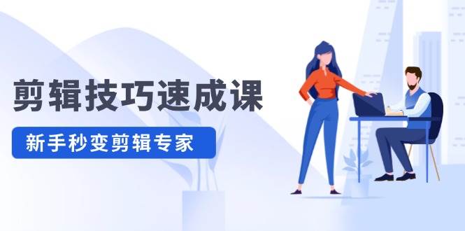 剪辑技巧速成课，高清拍摄+调色 转扇子，建筑-抠图精通，新手秒变剪辑专家-巴叔叔资源网