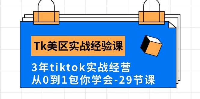 Tk美区实战经验课程分享，3年tiktok实战经营，从0到1包你学会（29节课）-巴叔叔资源网