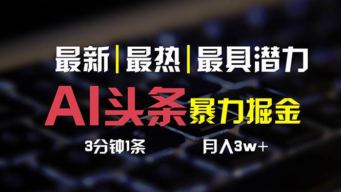 AI头条3天必起号，简单无需经验 3分钟1条 一键多渠道发布 复制粘贴月入3W+-巴叔叔资源网