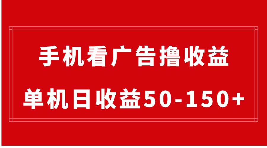 手机简单看广告撸收益，单机日收益50-150+，有手机就能做，可批量放大-巴叔叔资源网