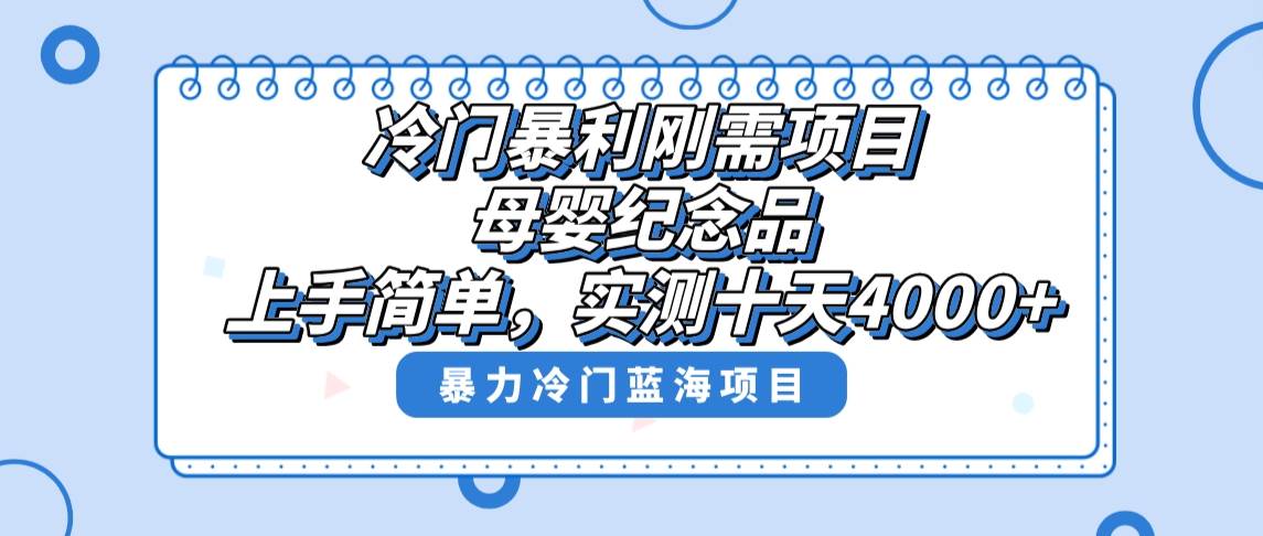 冷门暴利刚需项目，母婴纪念品赛道，实测十天搞了4000+，小白也可上手操作-巴叔叔资源网