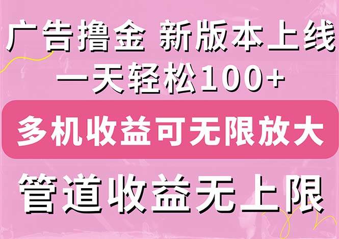 广告撸金新版内测，收益翻倍！每天轻松100+，多机多账号收益无上限，抢…-巴叔叔资源网
