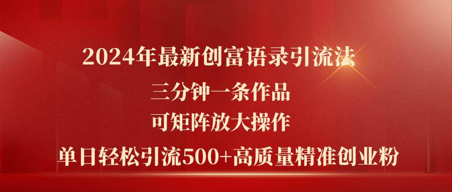 2024年最新创富语录引流法，三分钟一条作品可矩阵放大操作，日引流500…-巴叔叔资源网