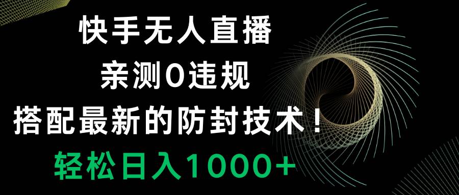 快手无人直播，0违规，搭配最新的防封技术！轻松日入1000+-巴叔叔资源网