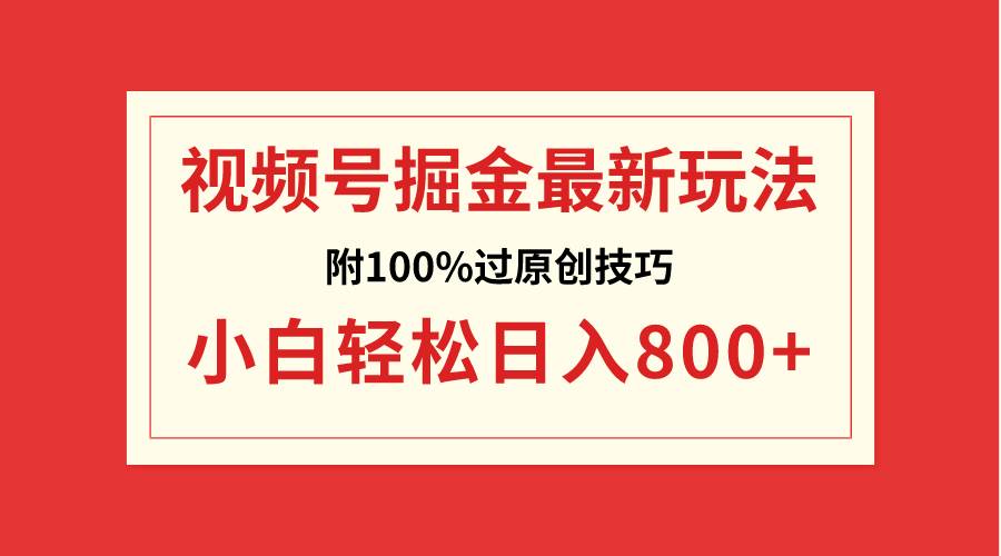 视频号掘金，小白轻松日入800+（附100%过原创技巧）-巴叔叔资源网