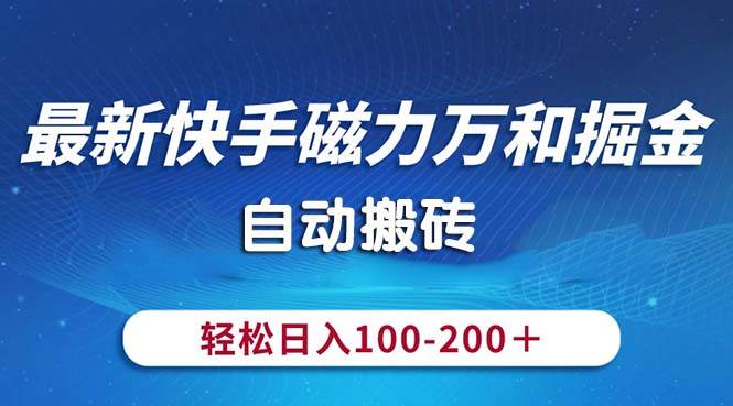 最新快手磁力万和掘金，自动搬砖，轻松日入100-200，操作简单-巴叔叔资源网