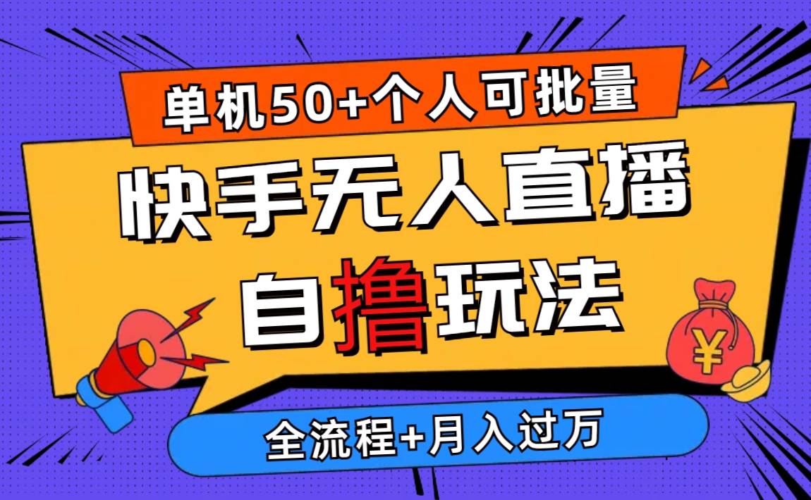 2024最新快手无人直播自撸玩法，单机日入50+，个人也可以批量操作月入过万-巴叔叔资源网