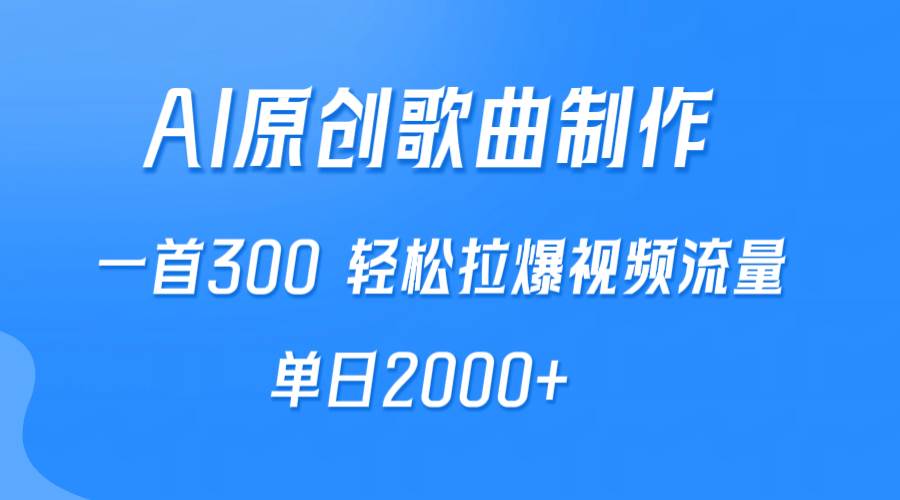 AI制作原创歌曲，一首300，轻松拉爆视频流量，单日2000+-巴叔叔资源网