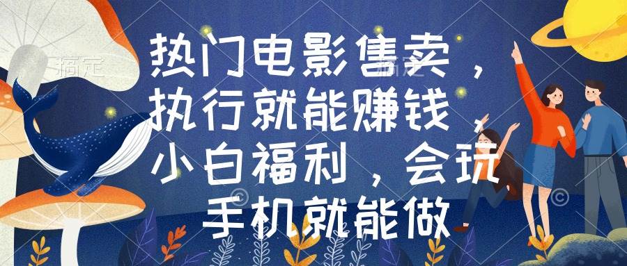 热门电影售卖，执行就能赚钱，小白福利，会玩手机就能做-巴叔叔资源网