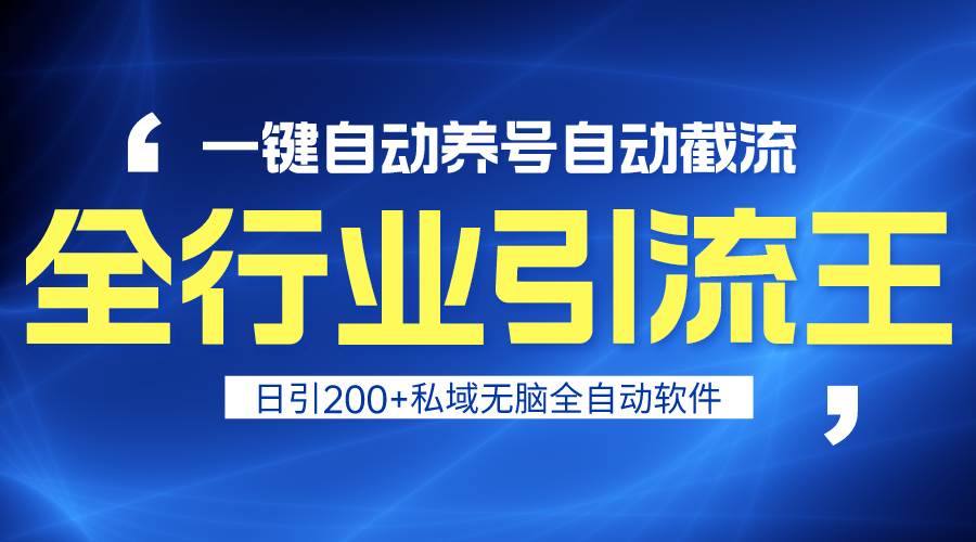 全行业引流王！一键自动养号，自动截流，日引私域200+，安全无风险-巴叔叔资源网