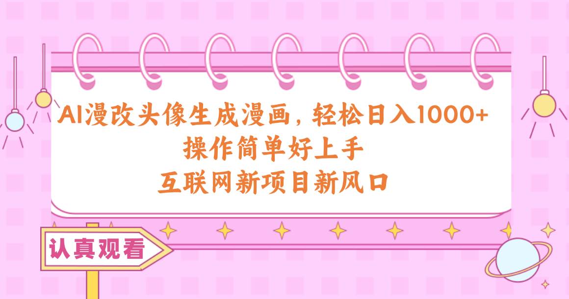 AI漫改头像生成漫画，轻松日入1000+，操作简单好上手，互联网新项目新风口-巴叔叔资源网