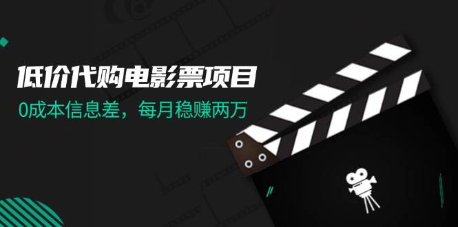 低价代购电影票项目，0成本信息差，每月稳赚两万！-巴叔叔资源网