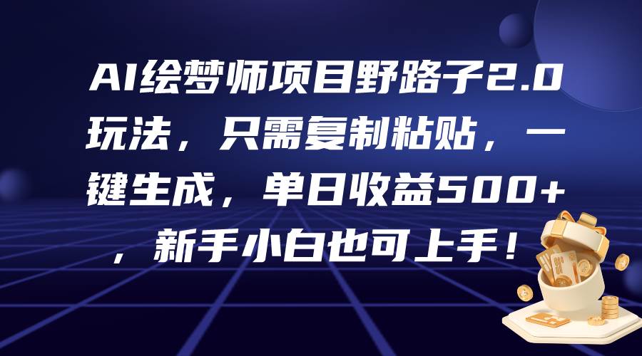 AI绘梦师项目野路子2.0玩法，只需复制粘贴，一键生成，单日收益500+，新…-巴叔叔资源网