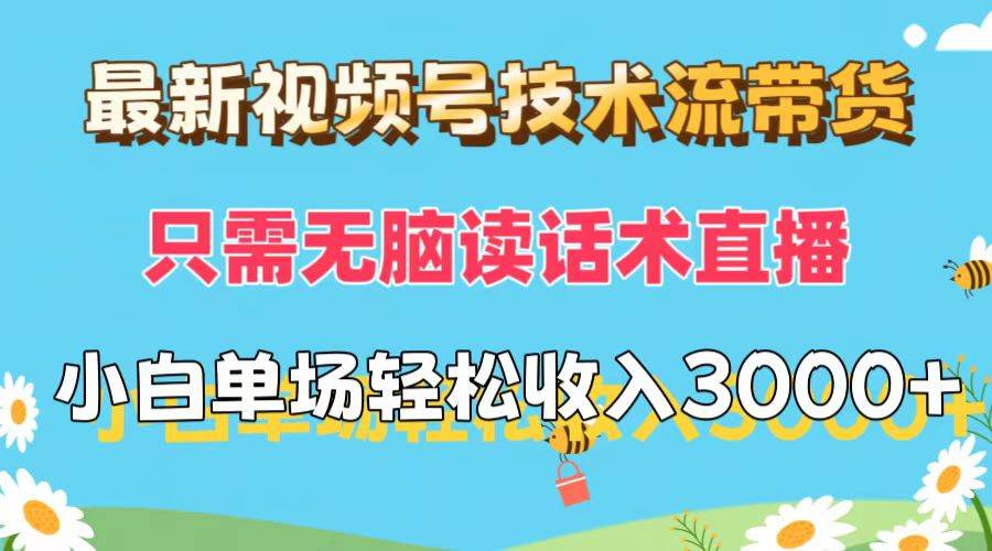 最新视频号技术流带货，只需无脑读话术直播，小白单场直播纯收益也能轻…-巴叔叔资源网